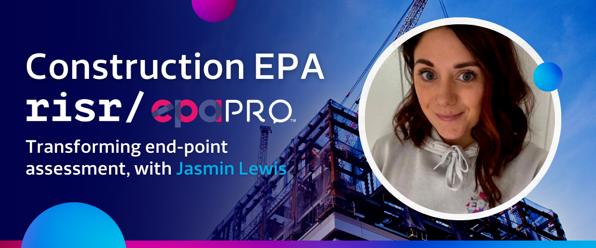 Construction EPA, risr/ & epaPRO: transforming end-point assessment, with Jasmin Lewis