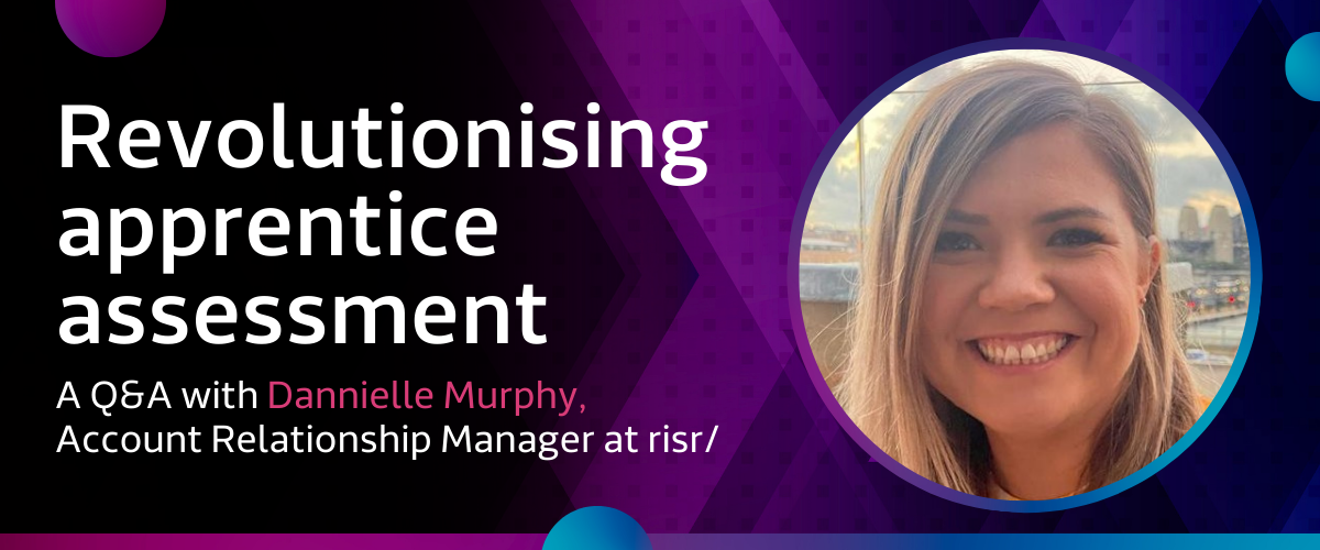 Skilltech Solutions and risr/: Revolutionising Apprentice Assessment, with Dannielle Murphy of risr/