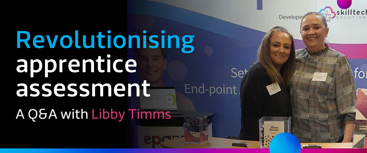 Revolutionising apprentice assessment: a Q&A with Libby Timms, Customer Success Project Manager at Skilltech Solutions