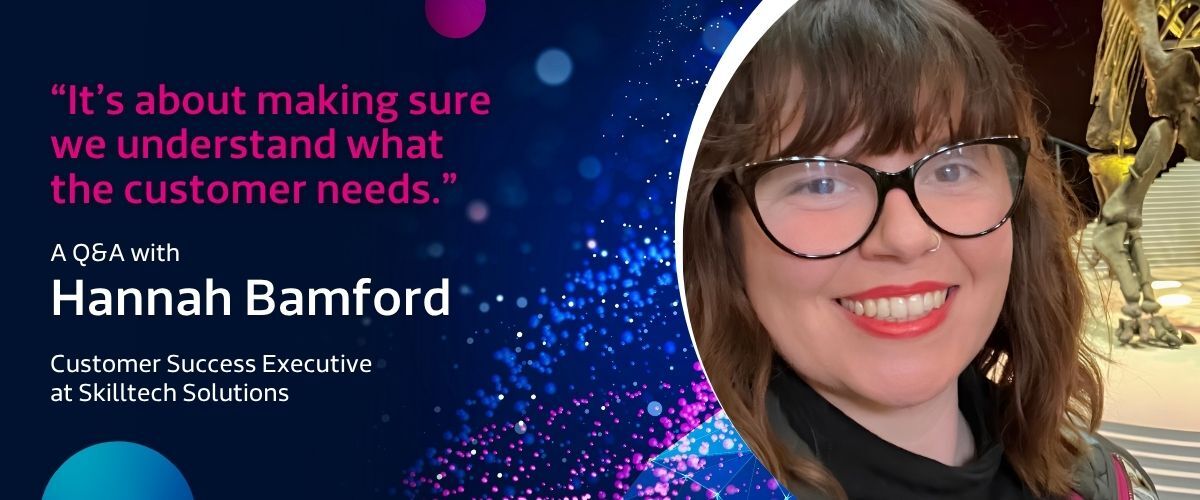 Q&A with Hannah Bamford, Customer Success Executive at Skilltech Solutions 